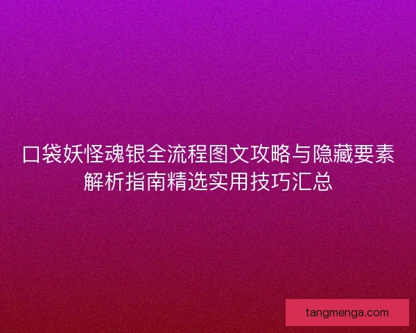 口袋妖怪魂银全流程图文攻略与隐藏要素解析指南精选实用技巧汇总 口袋妖怪魂银全流程图文攻略与隐藏要素解析指南精选实用技巧汇总